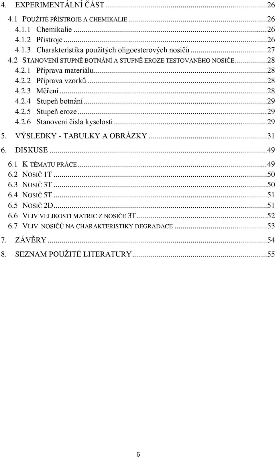 .. 29 4.2.6 Stanovení čísla kyselosti... 29 5. VÝSLEDKY - TABULKY A OBRÁZKY... 31 6. DISKUSE... 49 6.1 K TÉMATU PRÁCE... 49 6.2 NOSIČ 1T... 50 6.3 NOSIČ 3T... 50 6.4 NOSIČ 5T.