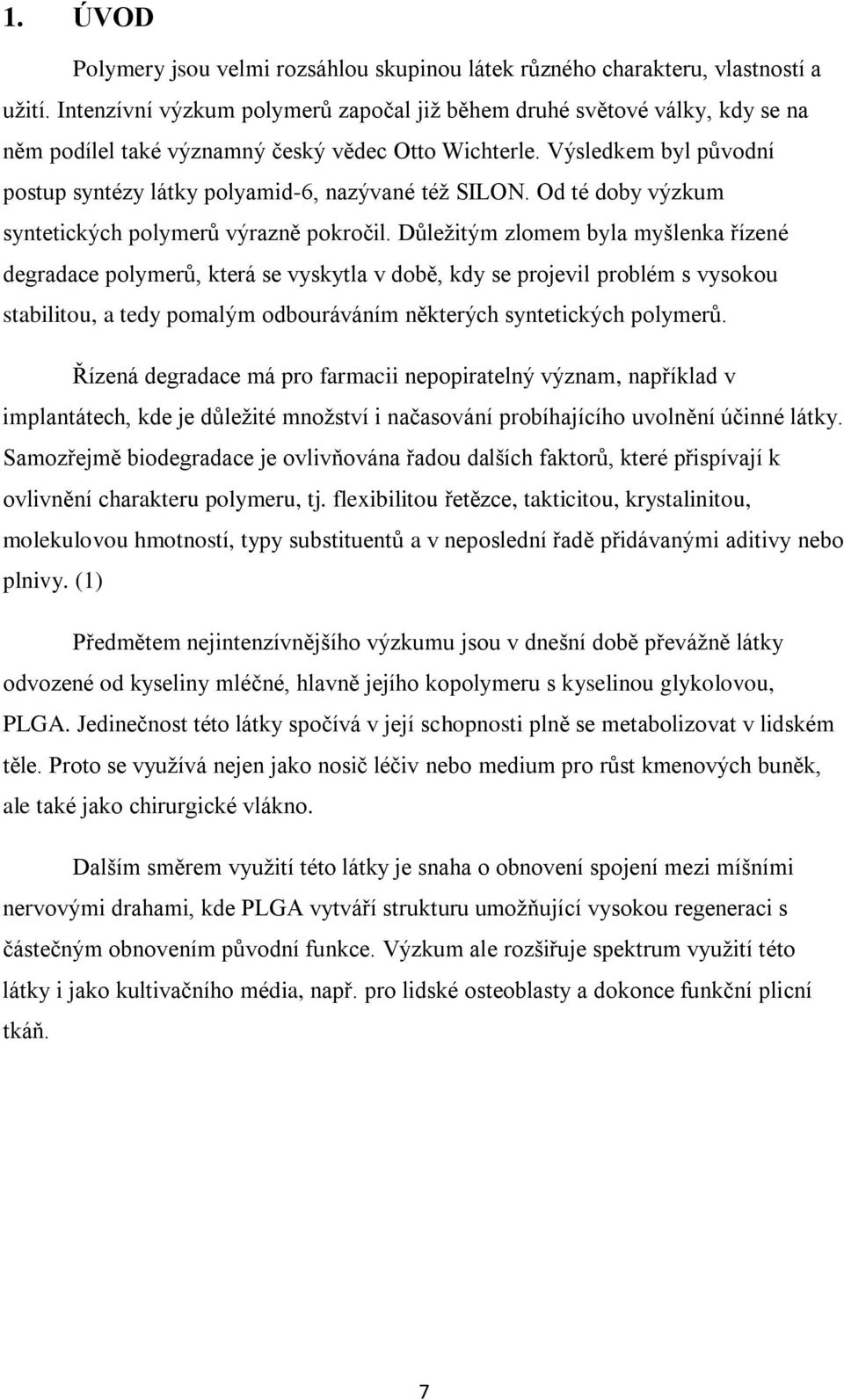 Výsledkem byl původní postup syntézy látky polyamid-6, nazývané téţ SILON. Od té doby výzkum syntetických polymerů výrazně pokročil.