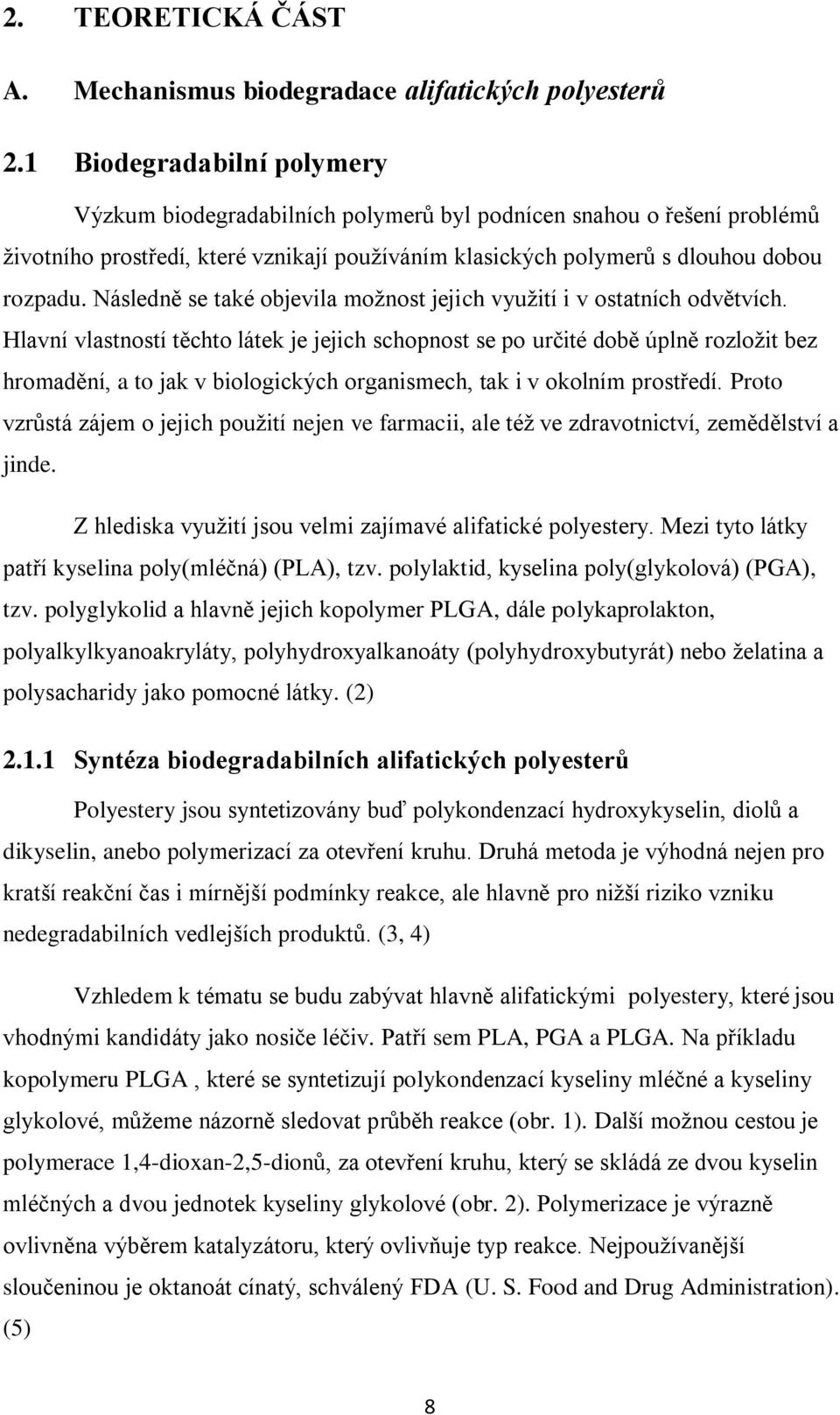 Následně se také objevila moţnost jejich vyuţití i v ostatních odvětvích.