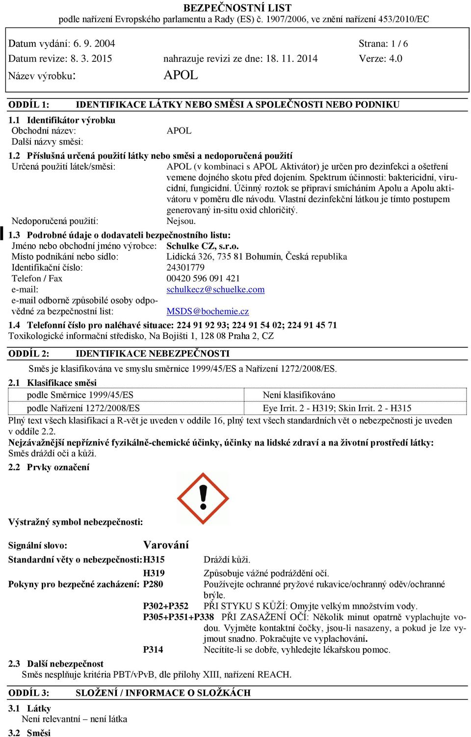 Spektrum účinnosti: baktericidní, virucidní, fungicidní. Účinný roztok se připraví smícháním Apolu a Apolu aktivátoru v poměru dle návodu.