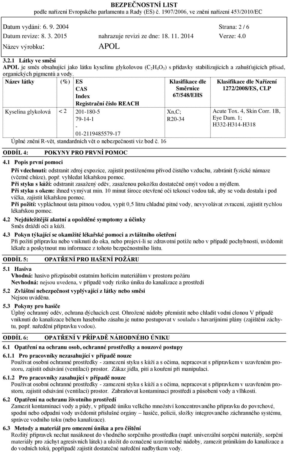 16 ODDÍL 4: POKYNY PRO PRVNÍ POMOC Klasifikace dle Směrnice 67/548/EHS Klasifikace dle Nařízení 1272/2008/ES, CLP Acute Tox. 4, Skin Corr. 1B, Eye Dam. 1; H332-H314-H318 4.