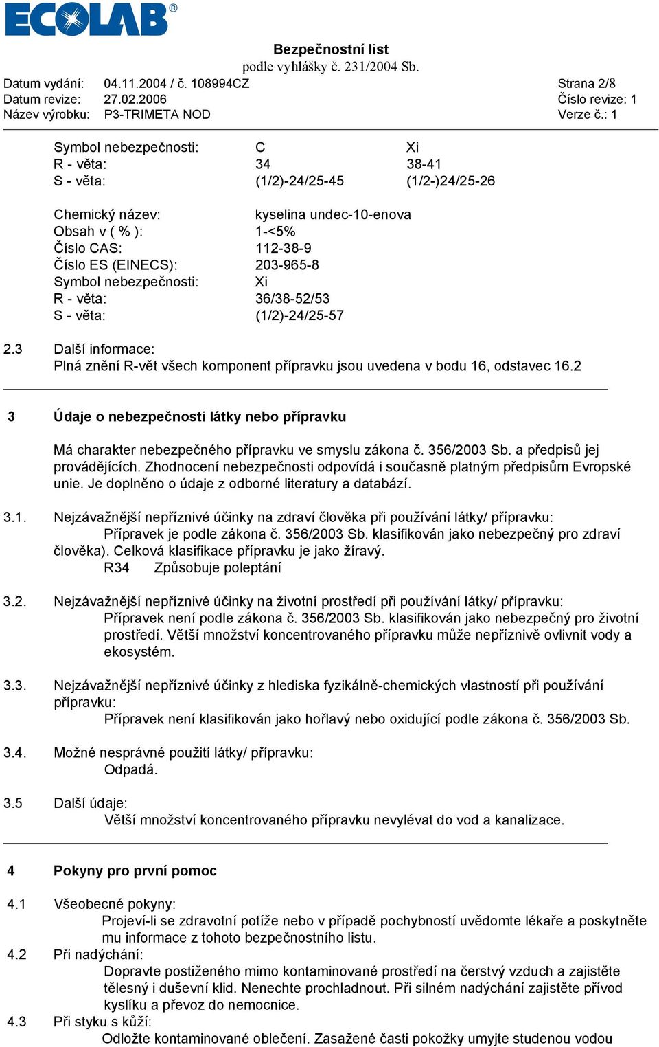 (EINECS): 203-965-8 Symbol nebezpečnosti: Xi R - věta: 36/38-52/53 S - věta: (1/2)-24/25-57 2.3 Další informace: Plná znění R-vět všech komponent přípravku jsou uvedena v bodu 16, odstavec 16.