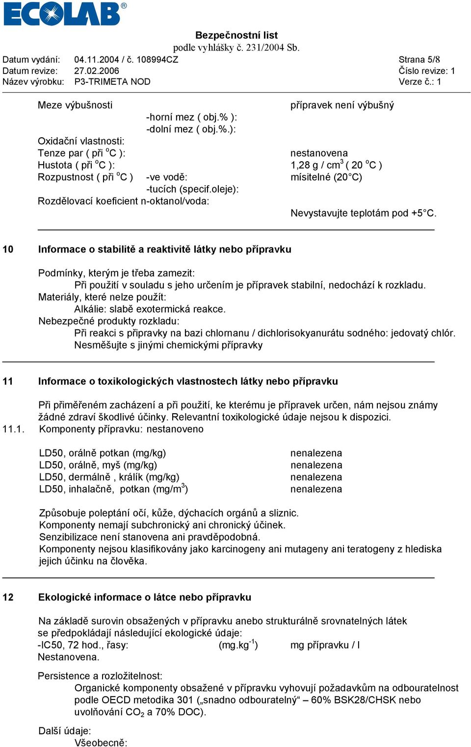 oleje): Rozdělovací koeficient n-oktanol/voda: Nevystavujte teplotám pod +5 C.