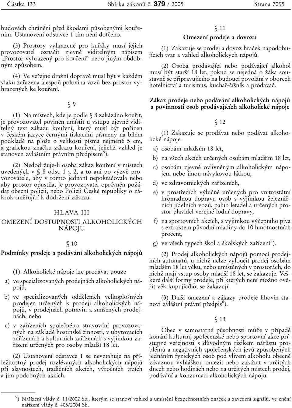 (4) Ve verяejneт draтzяnѕт dopraveя musѕт byтt v kazяdeтm vlaku zarяazena alesponя polovina vozuъ bez prostor vyhrazenyтch ke kourяenѕт.