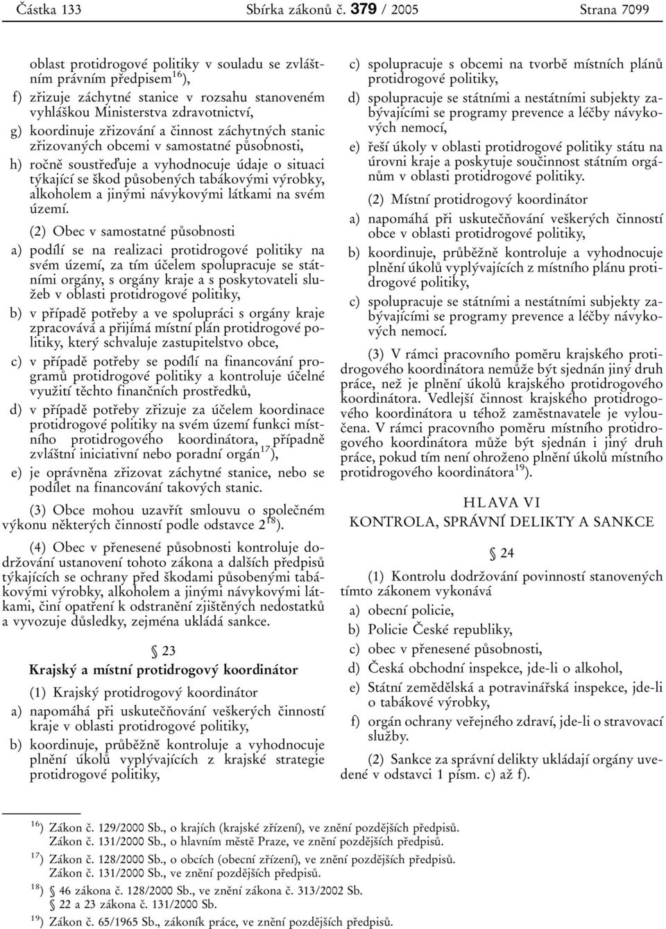 g) koordinuje zrяizovaтnѕт acяinnost zaтchytnyтch stanic zrяizovanyтch obcemi v samostatneт p uъ sobnosti, h) rocяneя soustrяed'uje a vyhodnocuje uтdaje o situaci tyтkajѕтcѕт se sяkod puъ sobenyтch