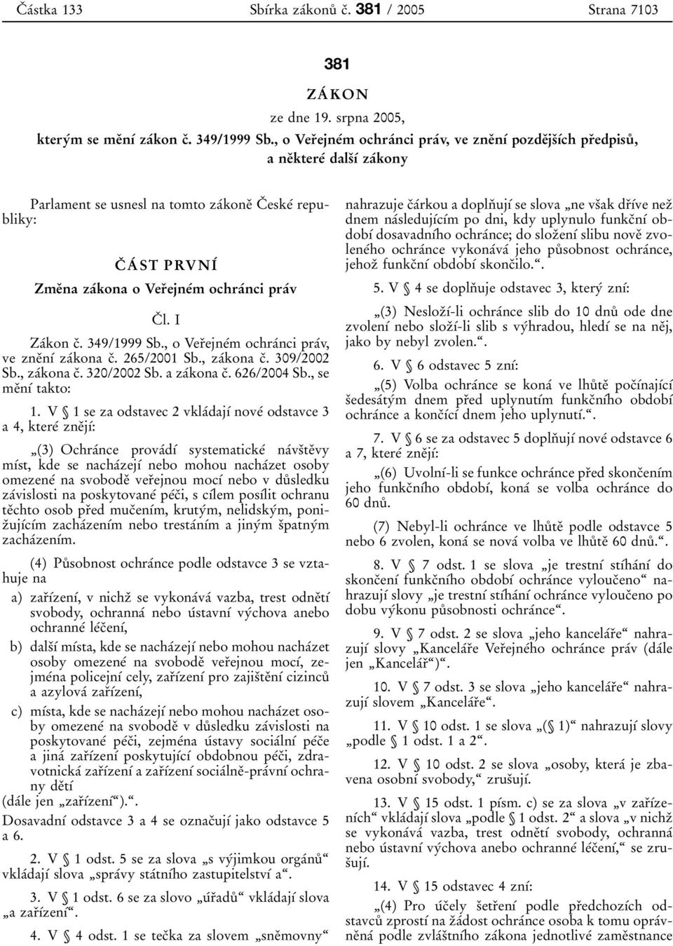 ochraтnci praтv CЯ l. I ZaТkon cя. 349/1999 Sb., o VerЯejneТm ochraтnci praтv, ve zneяnѕт zaтkona cя. 265/2001 Sb., zaтkona cя. 309/2002 Sb., zaтkona cя. 320/2002 Sb. a zaтkona cя. 626/2004 Sb.