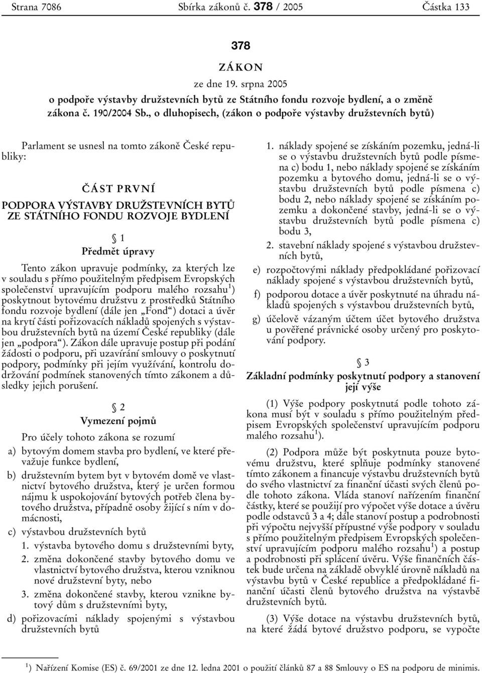 , o dluhopisech, (zaтkon o podporяe vyтstavby druzя stevnѕтch bytuъ) Parlament se usnesl na tomto zaтkoneя CЯ eskeт republiky: CЯ AТ ST PRVNIТ PODPORA VYТ STAVBY DRUZЯ STEVNIТCH BYTUЪ ZE STAТ TNIТHO