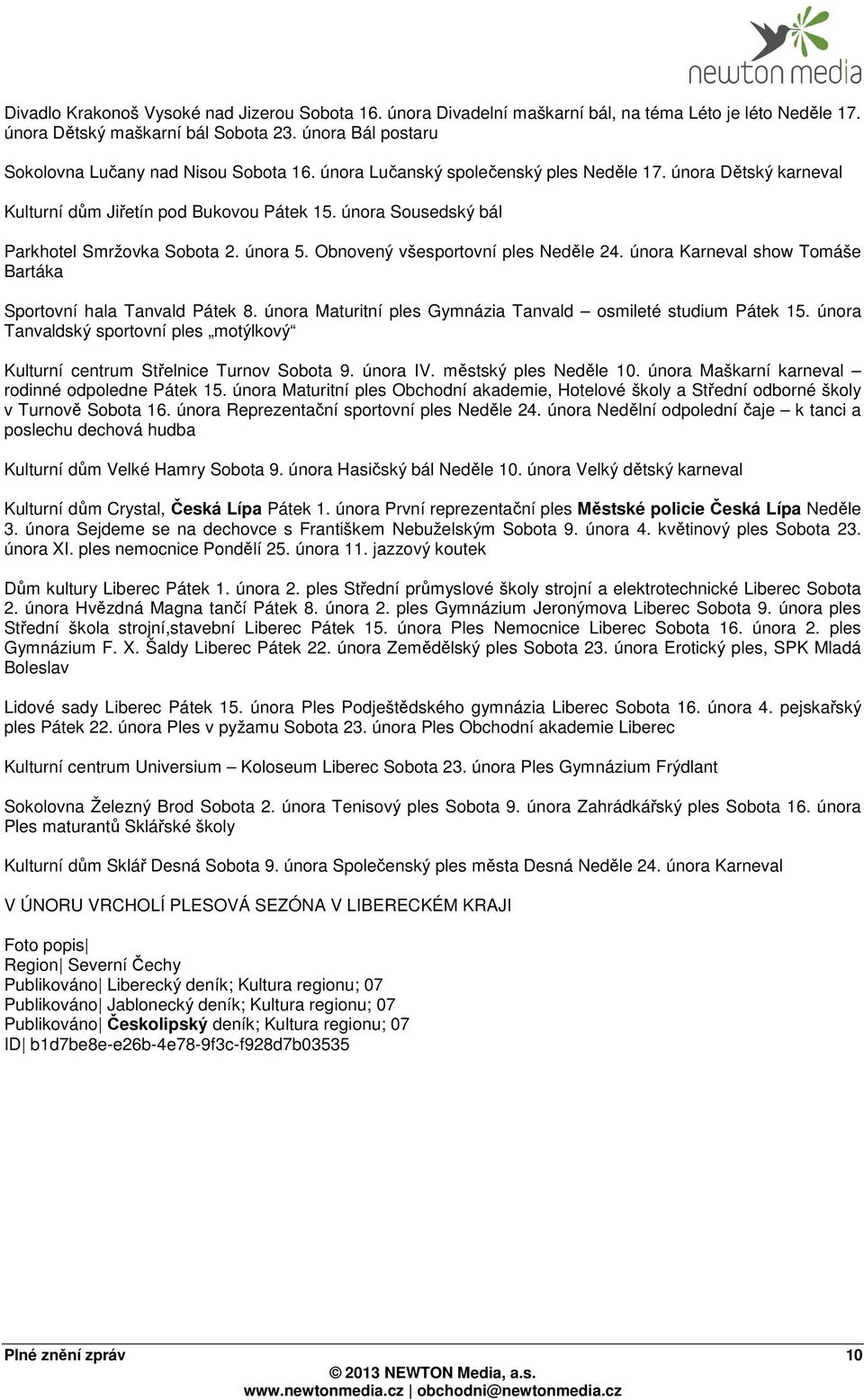 února Sousedský bál Parkhotel Smržovka Sobota 2. února 5. Obnovený všesportovní ples Neděle 24. února Karneval show Tomáše Bartáka Sportovní hala Tanvald Pátek 8.