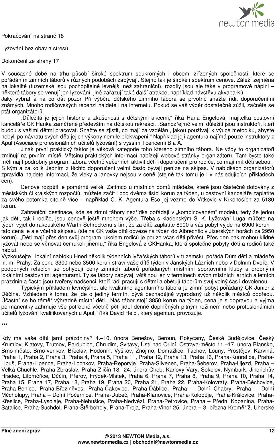 Záleží zejména na lokalitě (tuzemské jsou pochopitelně levnější než zahraniční), rozdíly jsou ale také v programové náplni některé tábory se věnují jen lyžování, jiné zařazují také další atrakce,