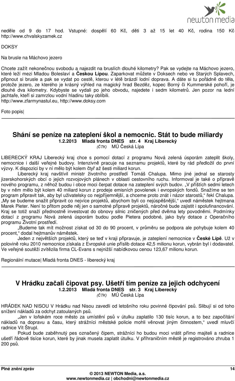 Zaparkovat můžete v Doksech nebo ve Starých Splavech, připnout si brusle a pak se vydat po cestě, kterou v létě brázdí lodní doprava.