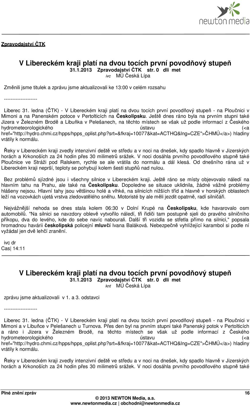 ledna (ČTK) - V Libereckém kraji platí na dvou tocích první povodňový stupeň - na Ploučnici v Mimoni a na Panenském potoce v Pertolticích na Českolipsku.