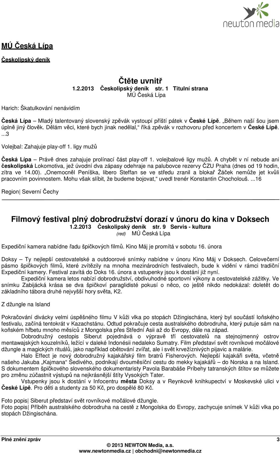Dělám věci, které bych jinak nedělal, říká zpěvák v rozhovoru před koncertem v České Lípě....3 Volejbal: Zahajuje play-off 1. ligy mužů Česká Lípa Právě dnes zahajuje prolínací část play-off 1.