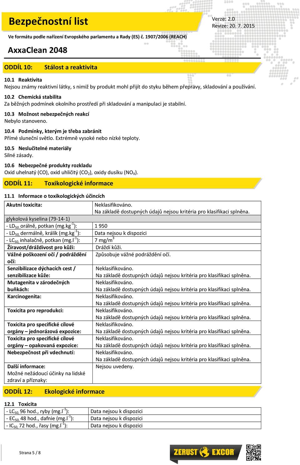 ODDÍL 11: Toxikologické informace 11.1 Informace o toxikologických účincích Akutní toxicita: Neklasifikováno. glykolová kyselina (79-14-1) - LD 50, orálně, potkan (mg.