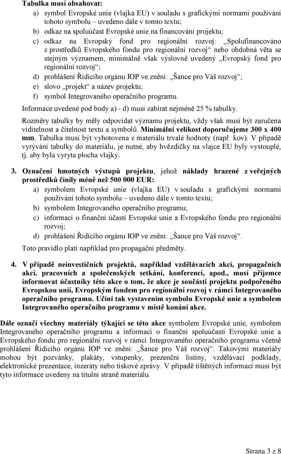 Evropský fond pro regionální rozvoj ; d) prohlášení Řídícího orgánu IOP ve znění: Šance pro Váš rozvoj ; e) slovo projekt a název projektu; f) symbol Integrovaného operačního programu.