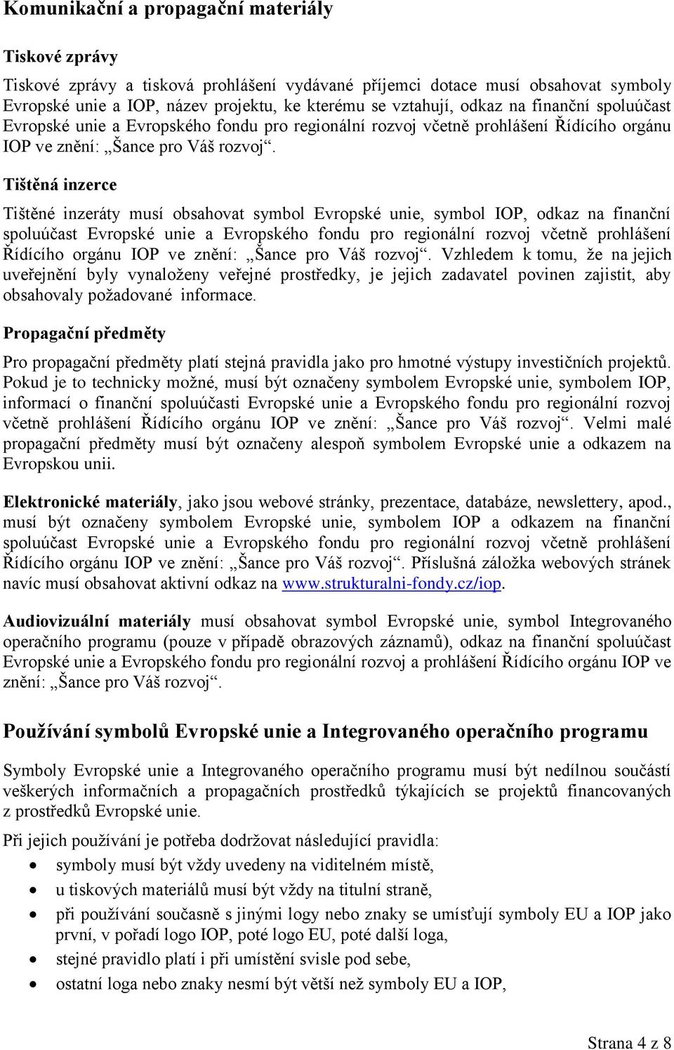 Tištěná inzerce Tištěné inzeráty musí obsahovat symbol Evropské unie, symbol IOP,  Vzhledem k tomu, že na jejich uveřejnění byly vynaloženy veřejné prostředky, je jejich zadavatel povinen zajistit,