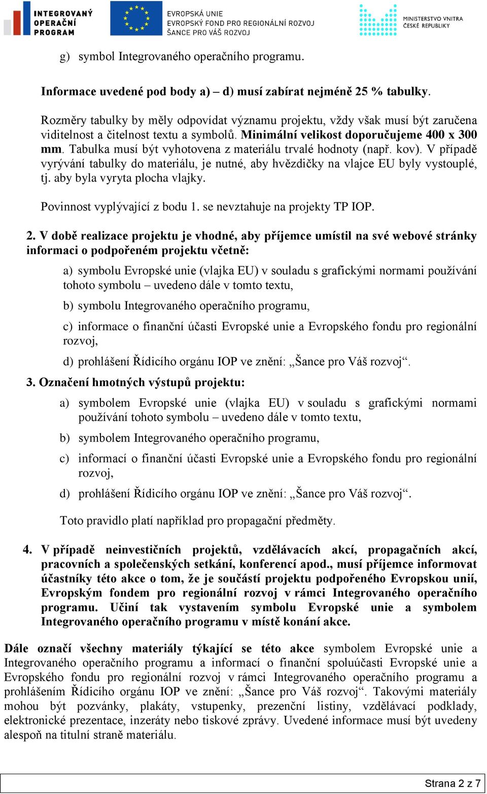 Tabulka musí být vyhotovena z materiálu trvalé hodnoty (např. kov). V případě vyrývání tabulky do materiálu, je nutné, aby hvězdičky na vlajce EU byly vystouplé, tj. aby byla vyryta plocha vlajky.