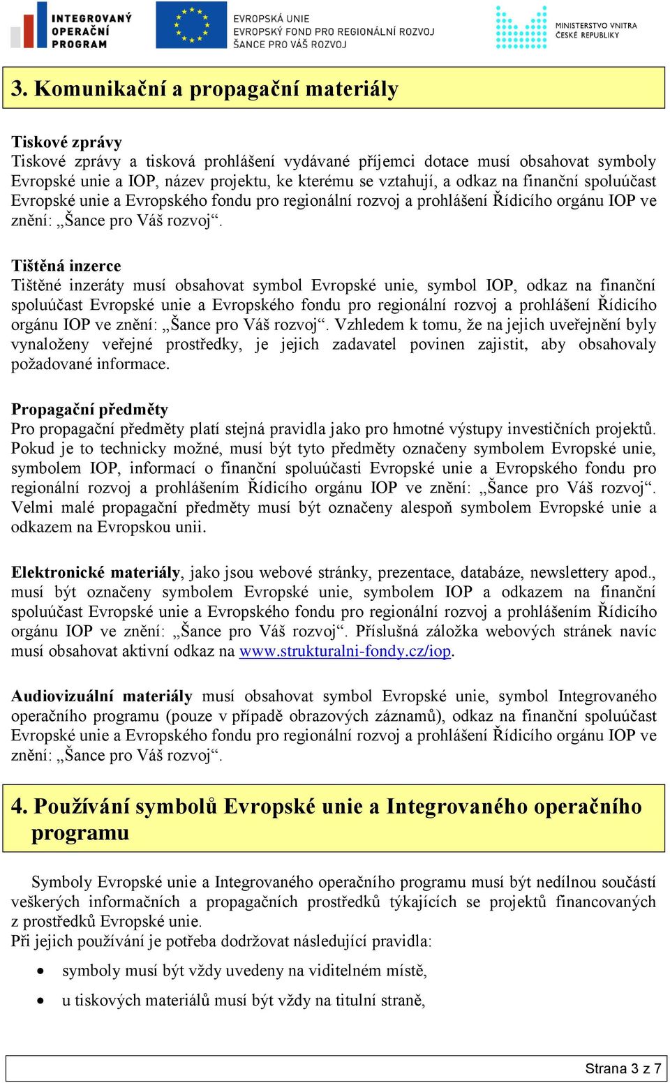 Tištěná inzerce Tištěné inzeráty musí obsahovat symbol Evropské unie, symbol IOP,  Vzhledem k tomu, že na jejich uveřejnění byly vynaloženy veřejné prostředky, je jejich zadavatel povinen zajistit,