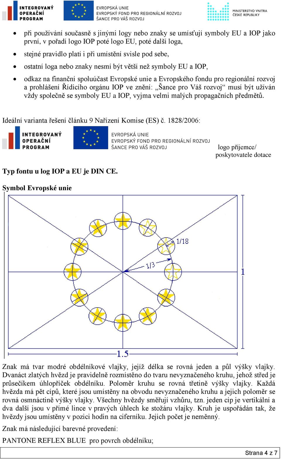 rozvoj musí být užíván vždy společně se symboly EU a IOP, vyjma velmi malých propagačních předmětů. Ideální varianta řešení článku 9 Nařízení Komise (ES) č.