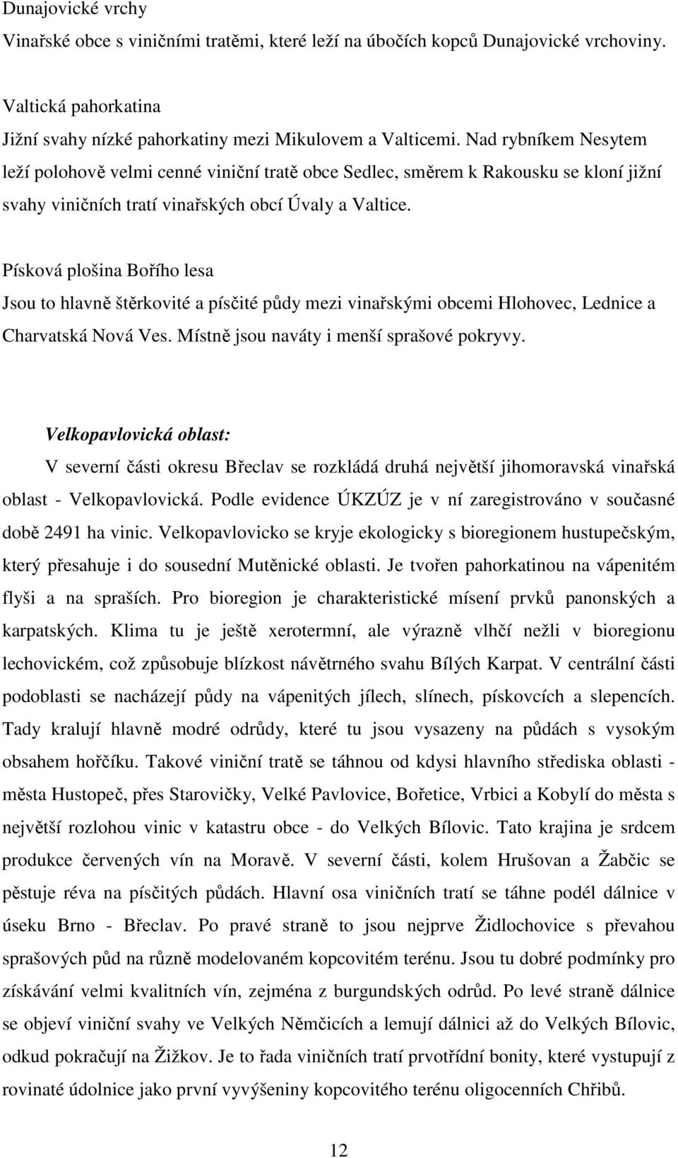 Písková plošina Bořího lesa Jsou to hlavně štěrkovité a písčité půdy mezi vinařskými obcemi Hlohovec, Lednice a Charvatská Nová Ves. Místně jsou naváty i menší sprašové pokryvy.