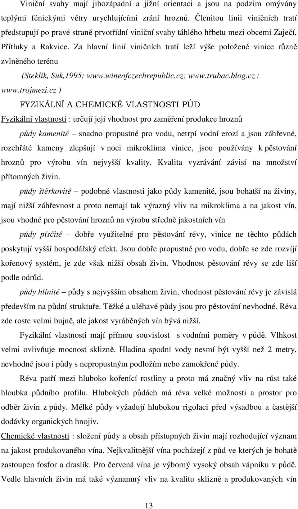 Za hlavní linií viničních tratí leží výše položené vinice různě zvlněného terénu (Steklík, Suk,1995; www.wineofczechrepublic.cz; www.trubac.blog.cz ; www.trojmezi.