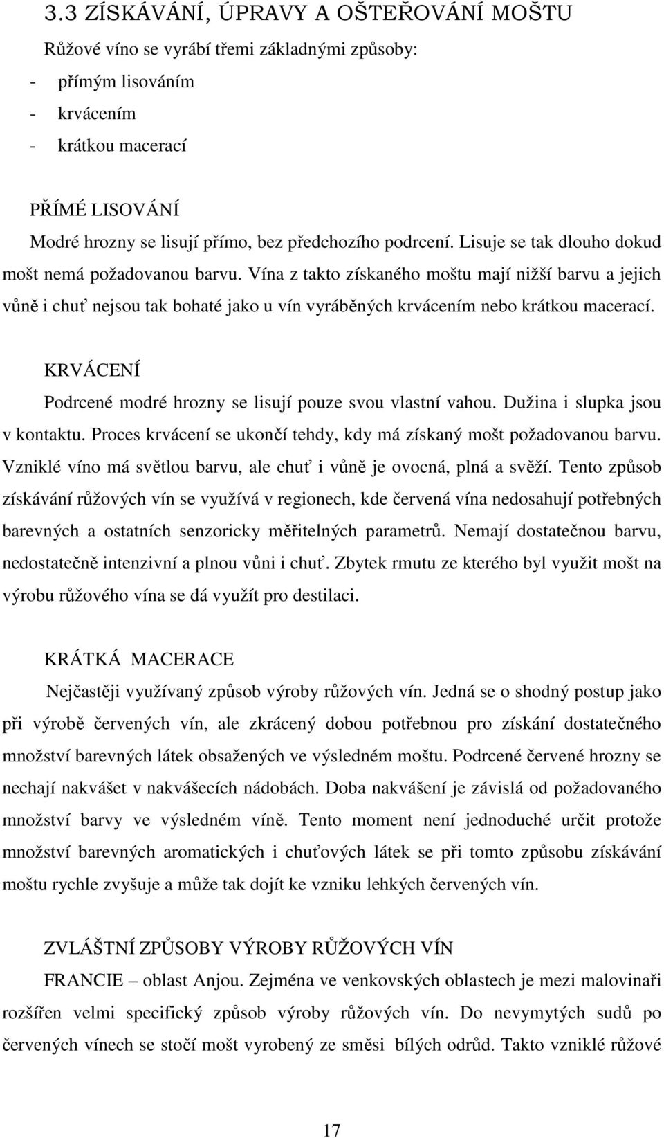 Vína z takto získaného moštu mají nižší barvu a jejich vůně i chuť nejsou tak bohaté jako u vín vyráběných krvácením nebo krátkou macerací.