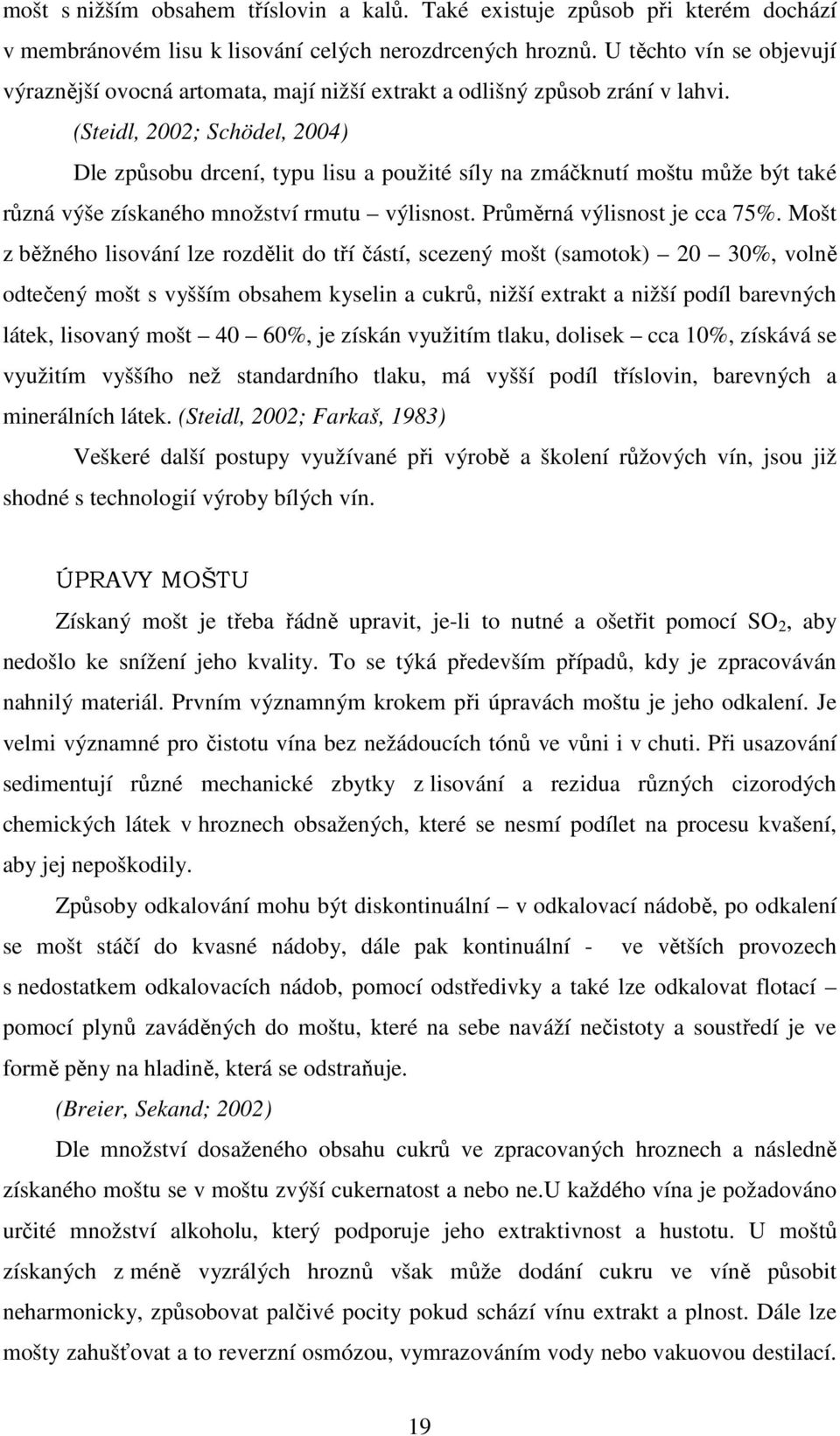 (Steidl, 2002; Schödel, 2004) Dle způsobu drcení, typu lisu a použité síly na zmáčknutí moštu může být také různá výše získaného množství rmutu výlisnost. Průměrná výlisnost je cca 75%.