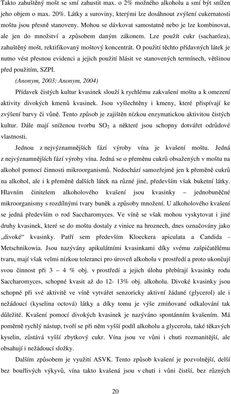 O použití těchto přídavných látek je nutno vést přesnou evidenci a jejich použití hlásit ve stanovených termínech, většinou před použitím, SZPI.