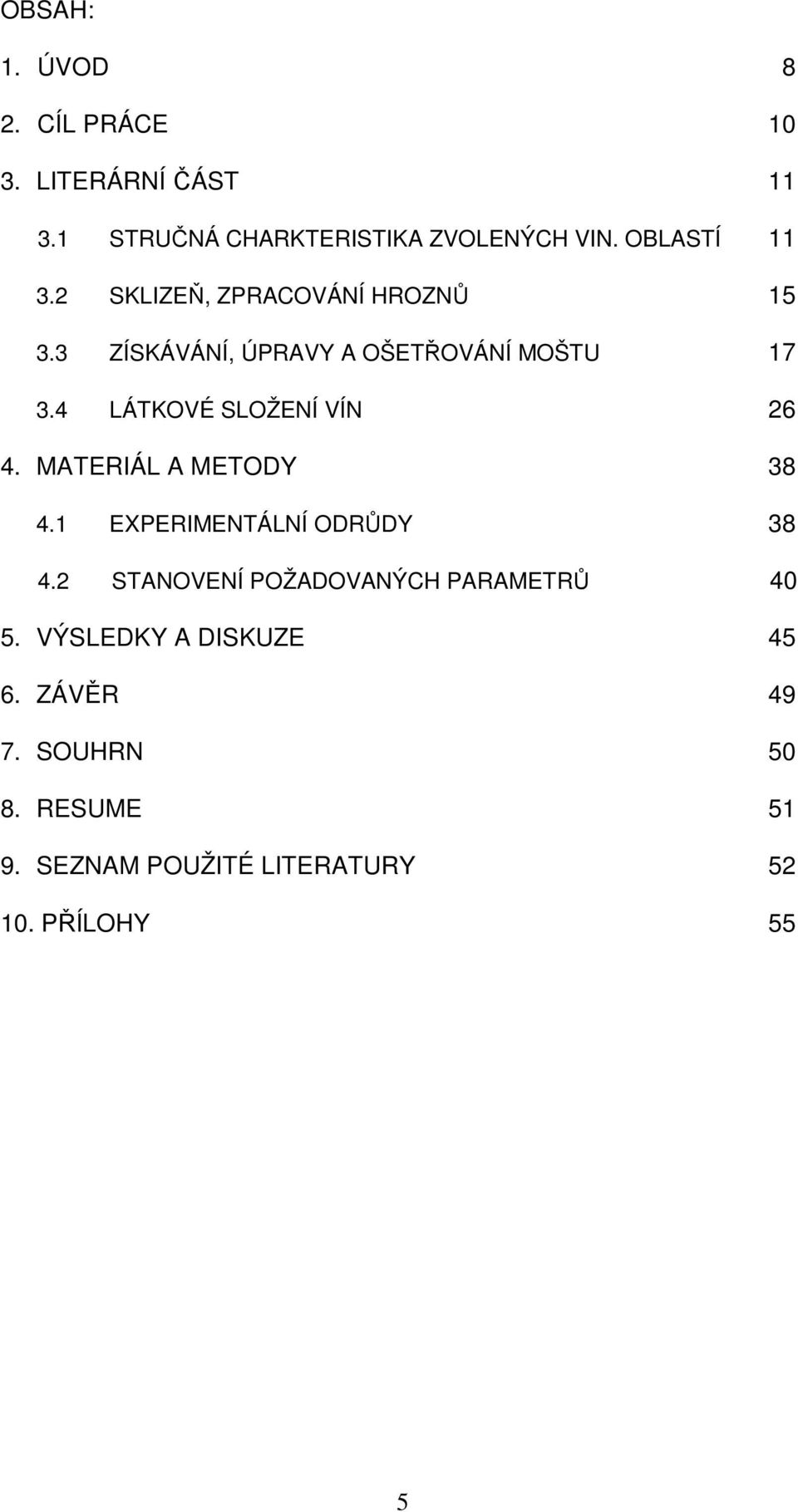 4 LÁTKOVÉ SLOŽENÍ VÍN 26 4. MATERIÁL A METODY 38 4.1 EXPERIMENTÁLNÍ ODRŮDY 38 4.