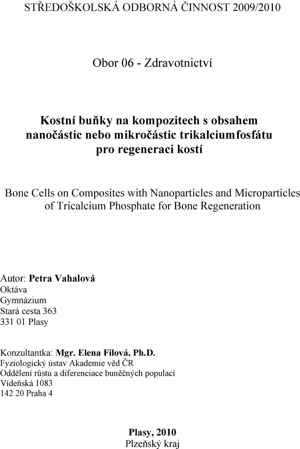 Bone Regeneration Autor: Petra Vahalová Oktáva Gymnázium Stará cesta 363 331 01 Plasy Konzultantka: Mgr. Elena Filová, Ph.D.