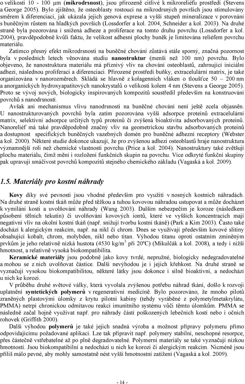 hladkých površích (Lossdorfer a kol. 2004, Schneider a kol. 2003). Na druhé straně byla pozorována i snížená adheze a proliferace na tomto druhu povrchu (Lossdorfer a kol.