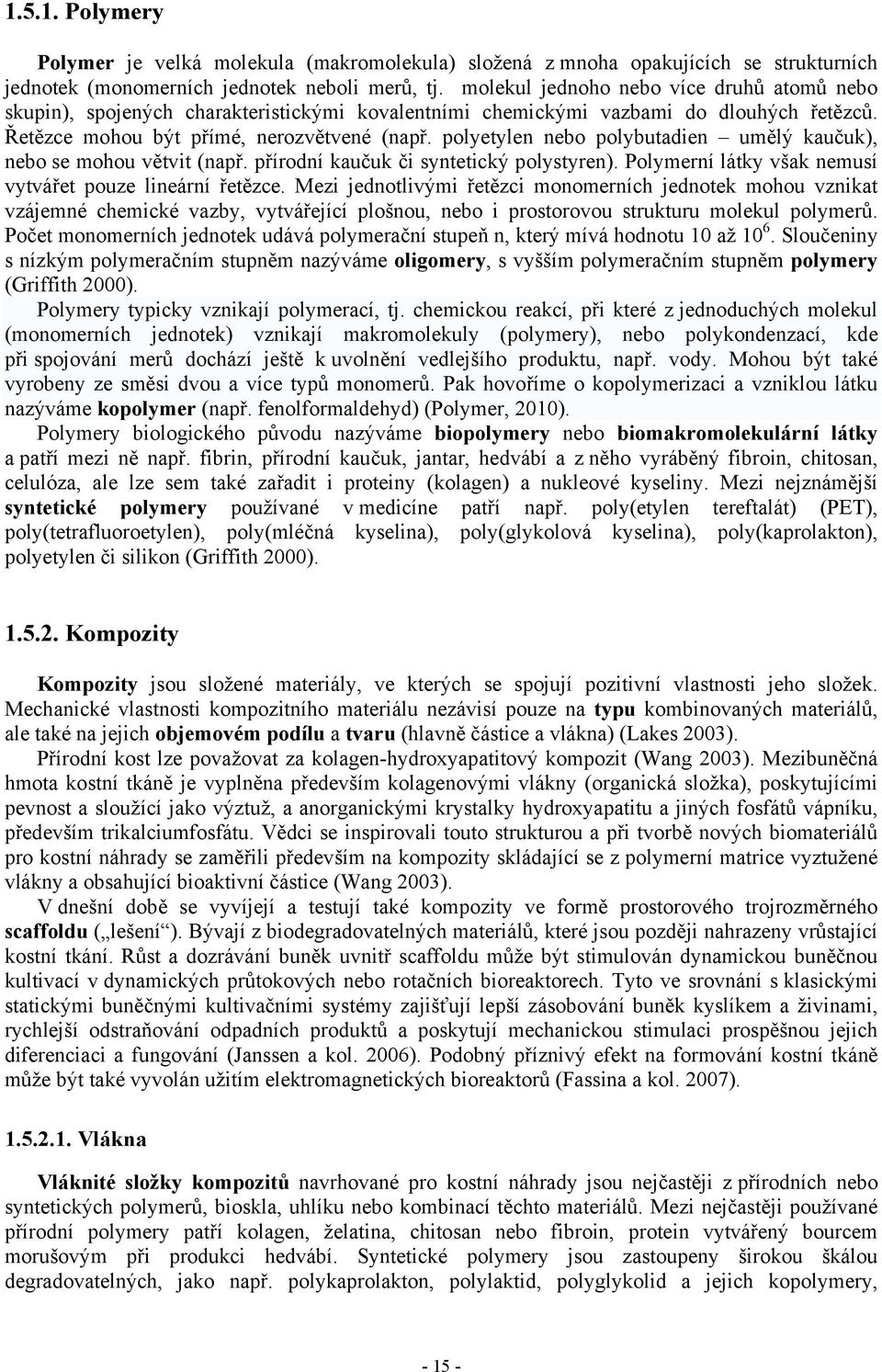 polyetylen nebo polybutadien umělý kaučuk), nebo se mohou větvit (např. přírodní kaučuk či syntetický polystyren). Polymerní látky však nemusí vytvářet pouze lineární řetězce.