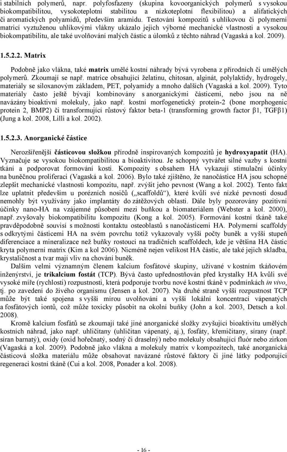 Testování kompozitů s uhlíkovou či polymerní matricí vyztuženou uhlíkovými vlákny ukázalo jejich výborné mechanické vlastnosti a vysokou biokompatibilitu, ale také uvolňování malých částic a úlomků z