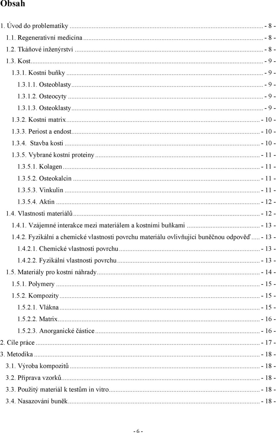 .. - 11-1.3.5.3. Vinkulin... - 11-1.3.5.4. Aktin... - 12-1.4. Vlastnosti materiálů... - 12-1.4.1. Vzájemné interakce mezi materiálem a kostními buňkami... - 13-1.4.2. Fyzikální a chemické vlastnosti povrchu materiálu ovlivňující buněčnou odpověď.