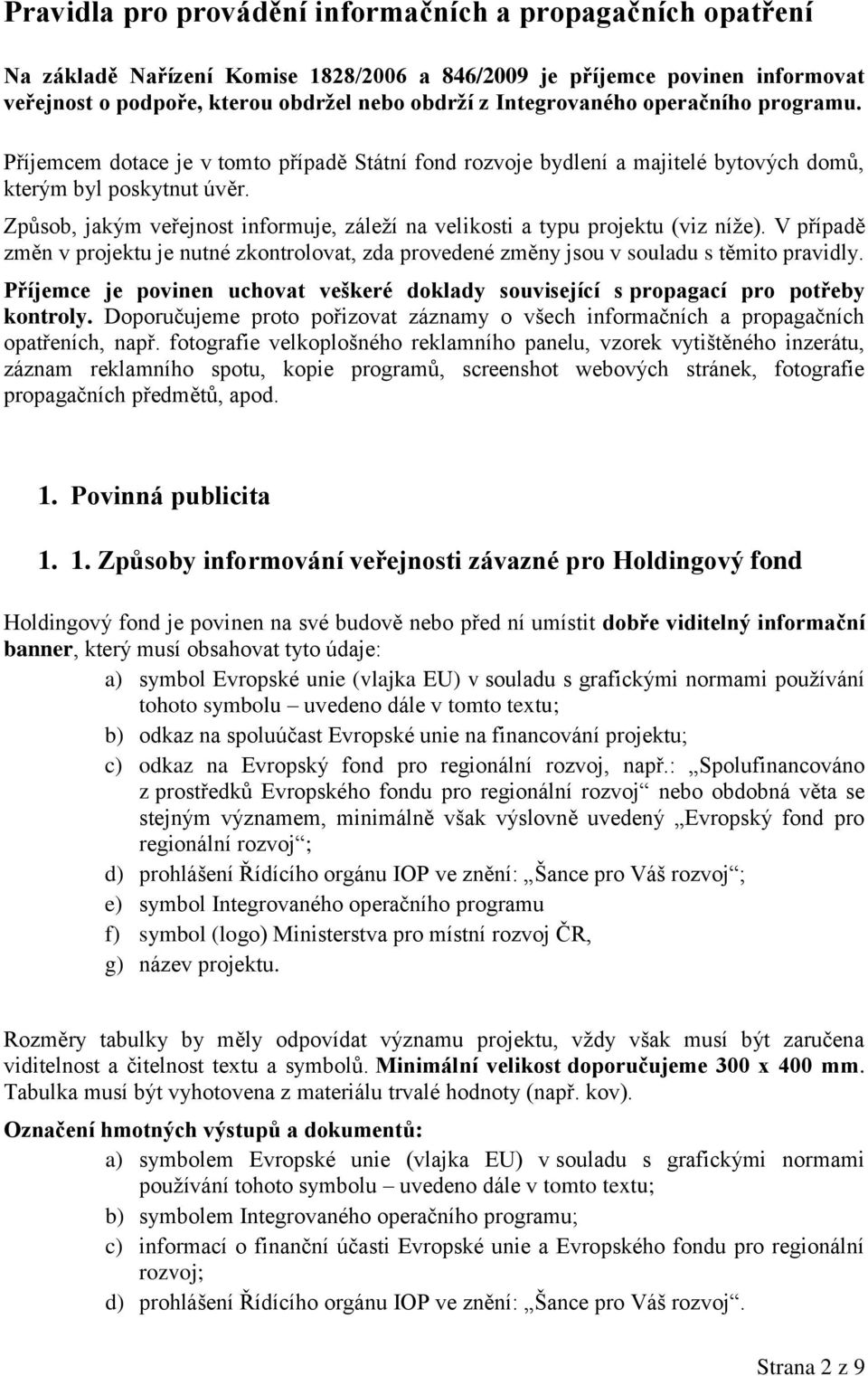 Způsob, jakým veřejnost informuje, záleží na velikosti a typu projektu (viz níže). V případě změn v projektu je nutné zkontrolovat, zda provedené změny jsou v souladu s těmito pravidly.
