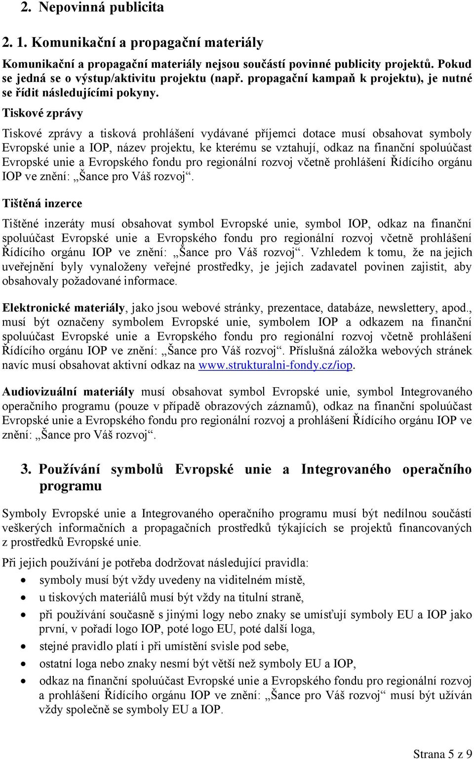 Tiskové zprávy Tiskové zprávy a tisková prohlášení vydávané příjemci dotace musí obsahovat symboly Evropské unie a IOP, název projektu, ke kterému se vztahují, odkaz na finanční spoluúčast Evropské