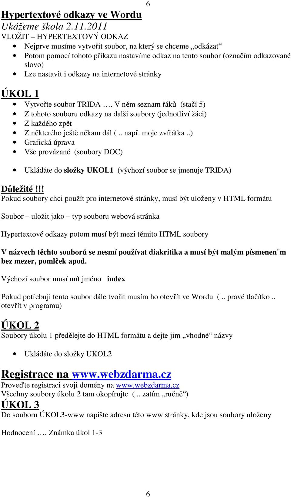 na internetové stránky ÚKOL 1 Vytvořte soubor TRIDA. V něm seznam řáků (stačí 5) Z tohoto souboru odkazy na další soubory (jednotliví žáci) Z každého zpět Z některého ještě někam dál (.. např.