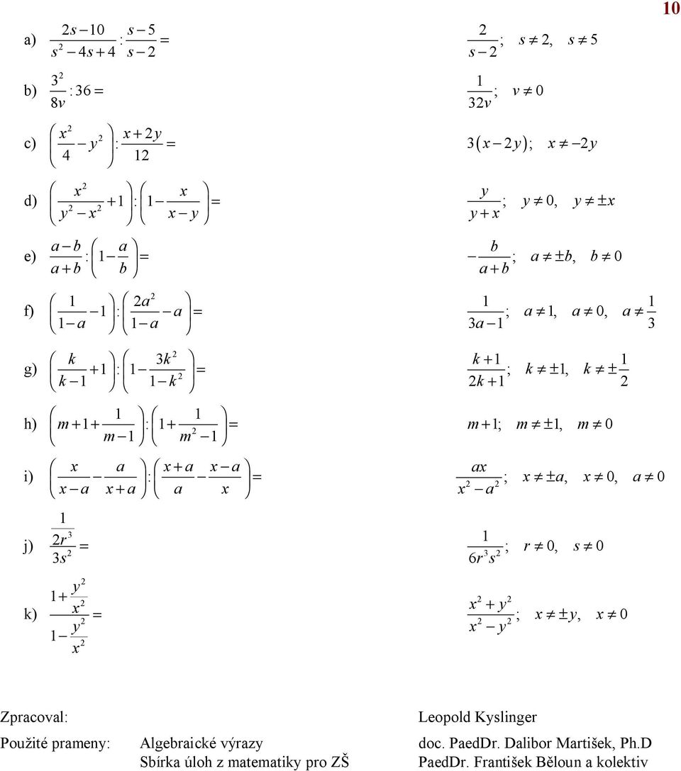 m 0 ; ±, 0, 0 ; r 0, s 0 6rs + ; ±, 0 Zprcovl: Leopold Kslinger Pou ité prmen: Algebrické