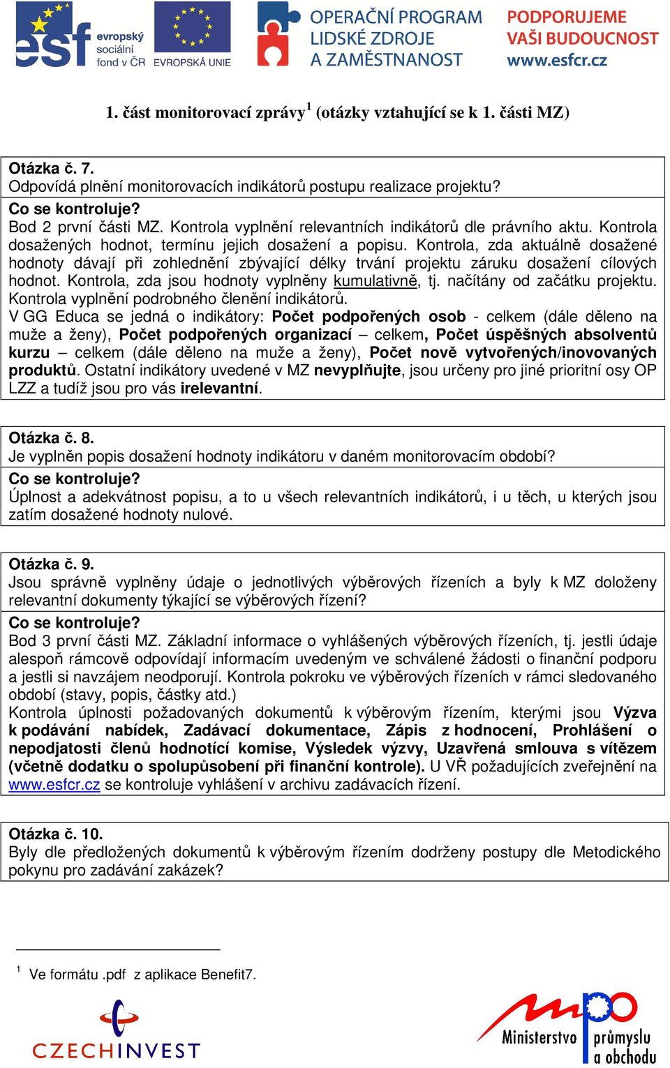 Kontrola, zda aktuálně dosažené hodnoty dávají při zohlednění zbývající délky trvání projektu záruku dosažení cílových hodnot. Kontrola, zda jsou hodnoty vyplněny kumulativně, tj.