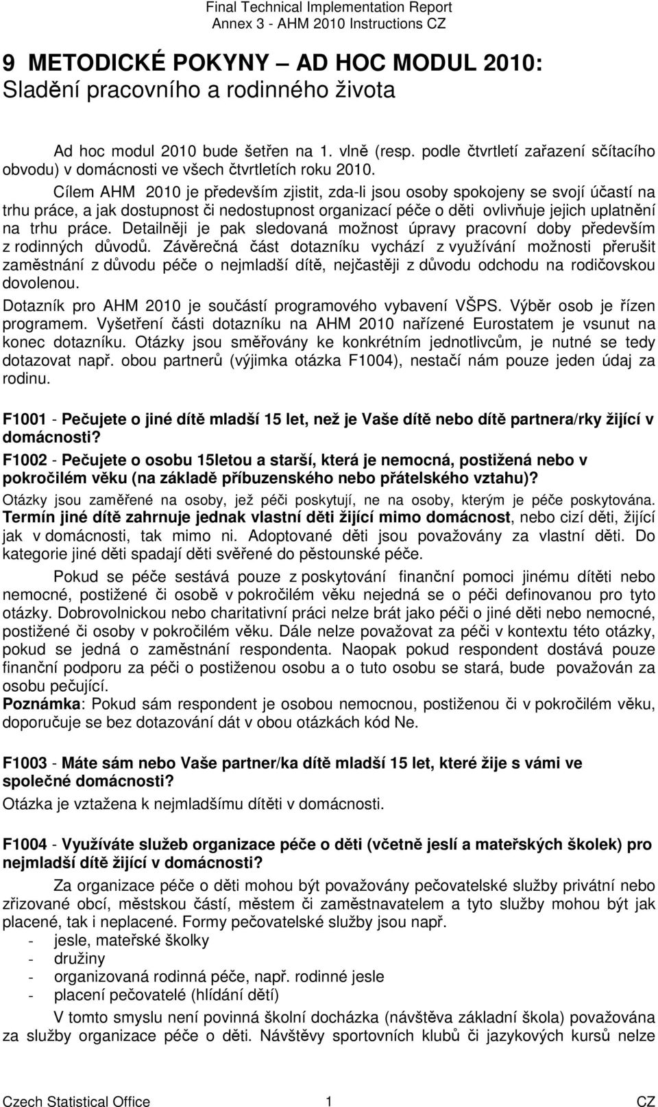 Cílem AHM 2010 je především zjistit, zda-li jsou osoby spokojeny se svojí účastí na trhu práce, a jak dostupnost či nedostupnost organizací péče o děti ovlivňuje jejich uplatnění na trhu práce.