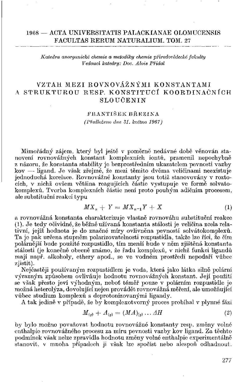 května 1967) Mimořádný zájem, který byl ještě v poměrně nedávné době věnován stanovení rovnovážných konstant komplexních iontů, pramenil nepochybně z názoru, že konstanta stability je bezprostředním