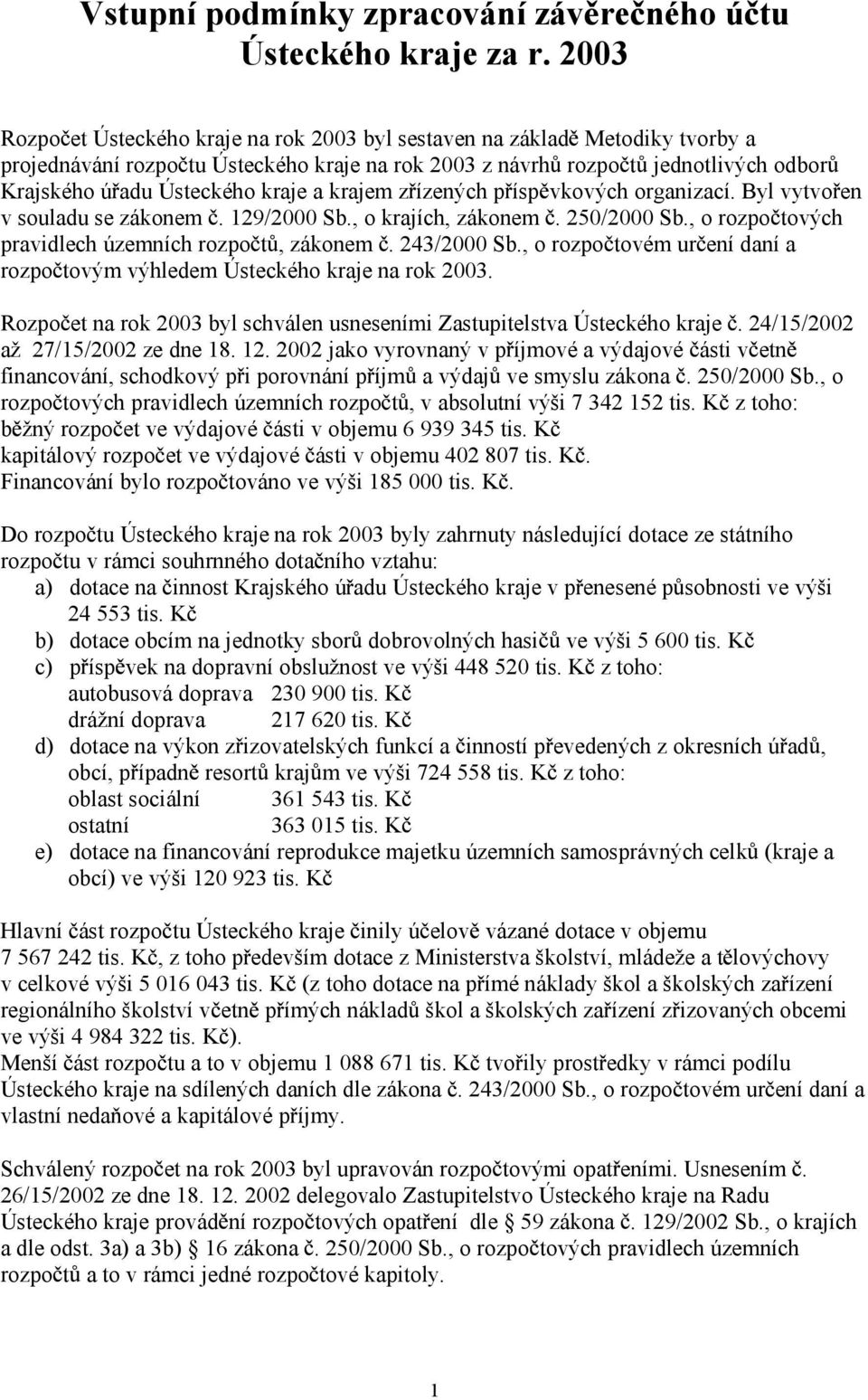 a krajem z ízených p ísp vkových organizací. Byl vytvo en v souladu se zákonem. 129/2000 Sb., o krajích, zákonem. 250/2000 Sb., o rozpo tových pravidlech územních rozpo t, zákonem. 243/2000 Sb.