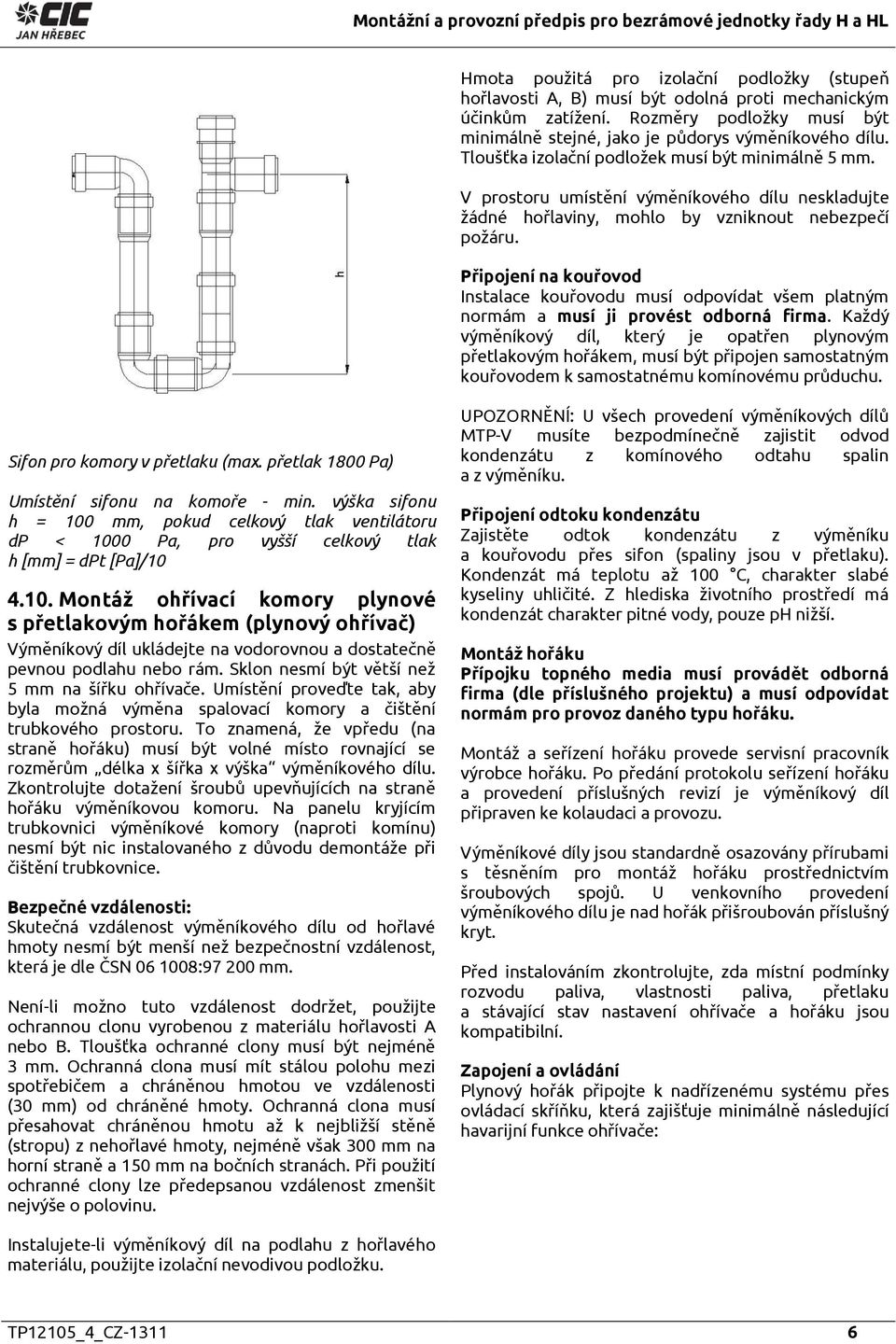 Připojení na kouřovod Instalace kouřovodu musí odpovídat všem platným normám a musí ji provést odborná firma.