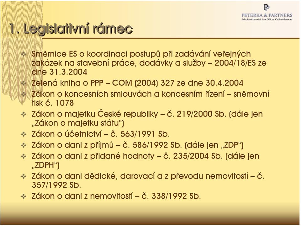 1078 Zákon o majetku České republiky č. 219/2000 Sb. (dále jen Zákon o majetku státu ) Zákon o účetnictví č. 563/1991 Sb. Zákon o dani z příjmů č.