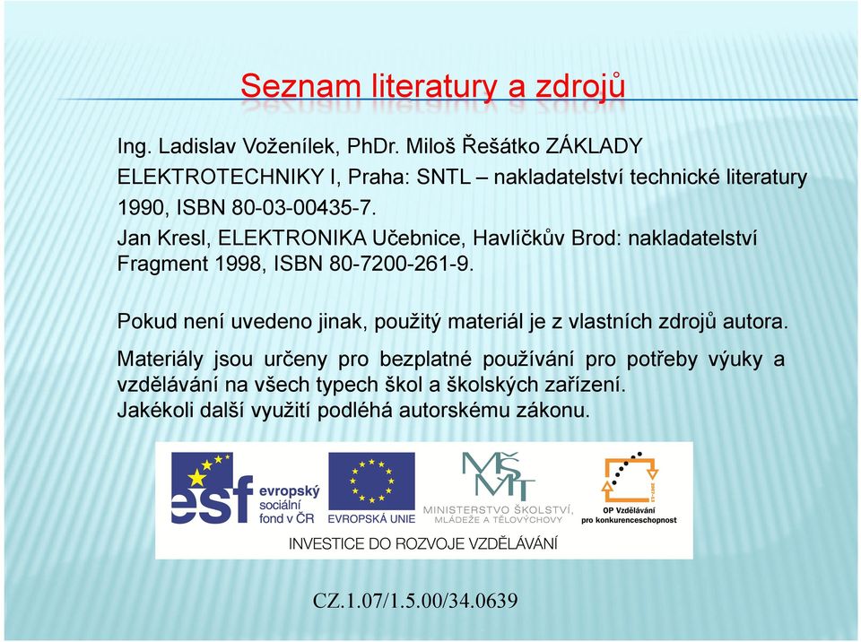 Jan Kresl, ELEKTRONIKA Učebnice, Havlíčkův Brod: nakladatelství Fragment 1998, ISBN 80-7200-261-9.