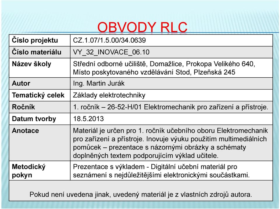 ročník 26-52-H/01 Elektromechanik pro zařízení a přístroje. Datum tvorby 18.5.2013 Anotace Materiál je určen pro 1. ročník učebního oboru Elektromechanik pro zařízení a přístroje.