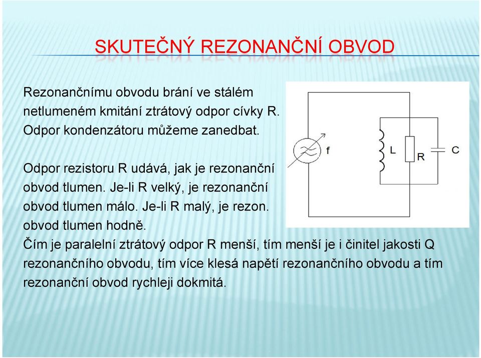 Je-li R velký, je rezonanční obvod tlumen málo. Je-li R malý, je rezon. obvod tlumen hodně.