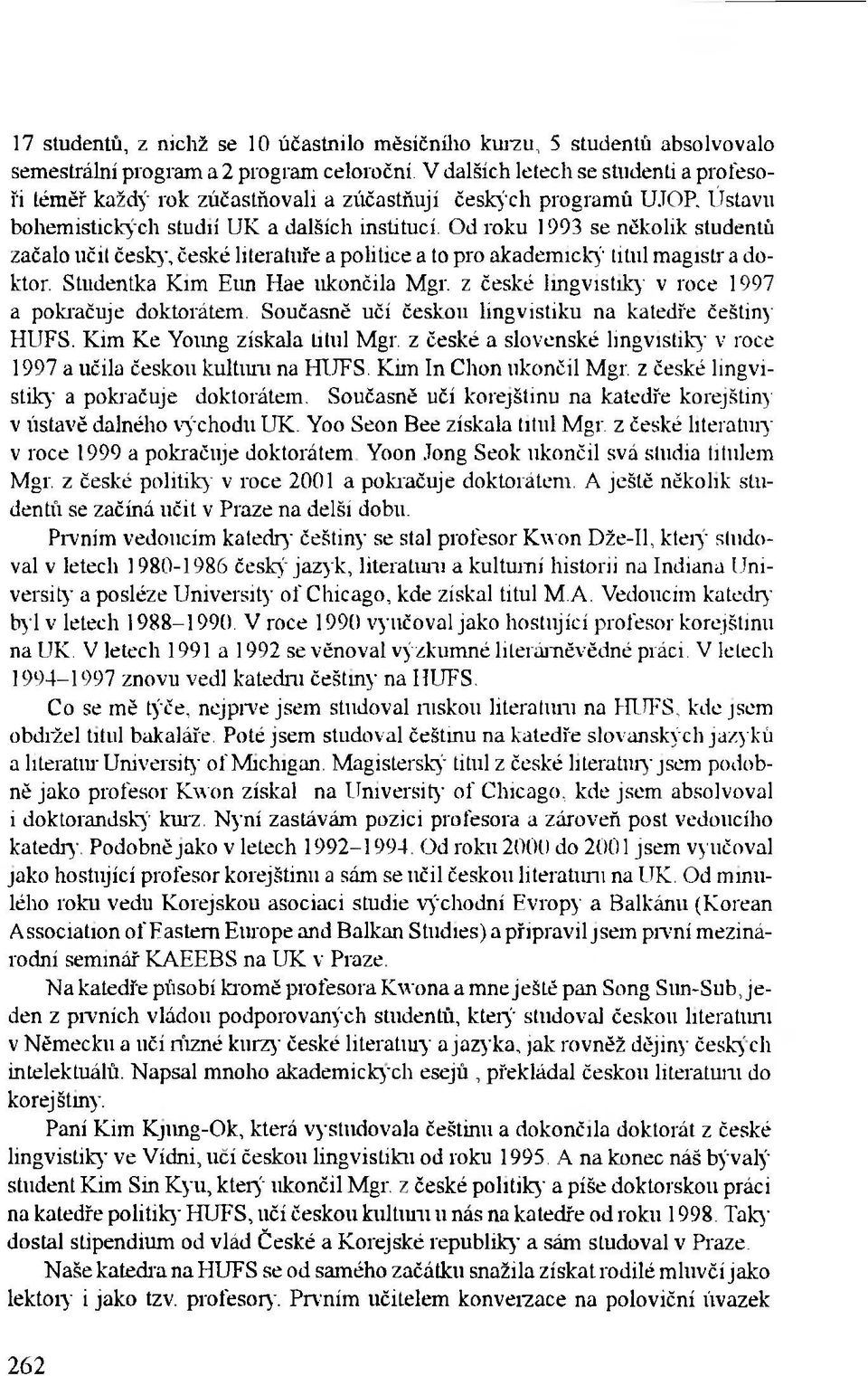 Od roku 1993 se několik studentů začalo učit česky, české literatuře a politice a to pro akademický' titul magistr a doktor. Studentka Kim Eun Hae ukončila Mgr.