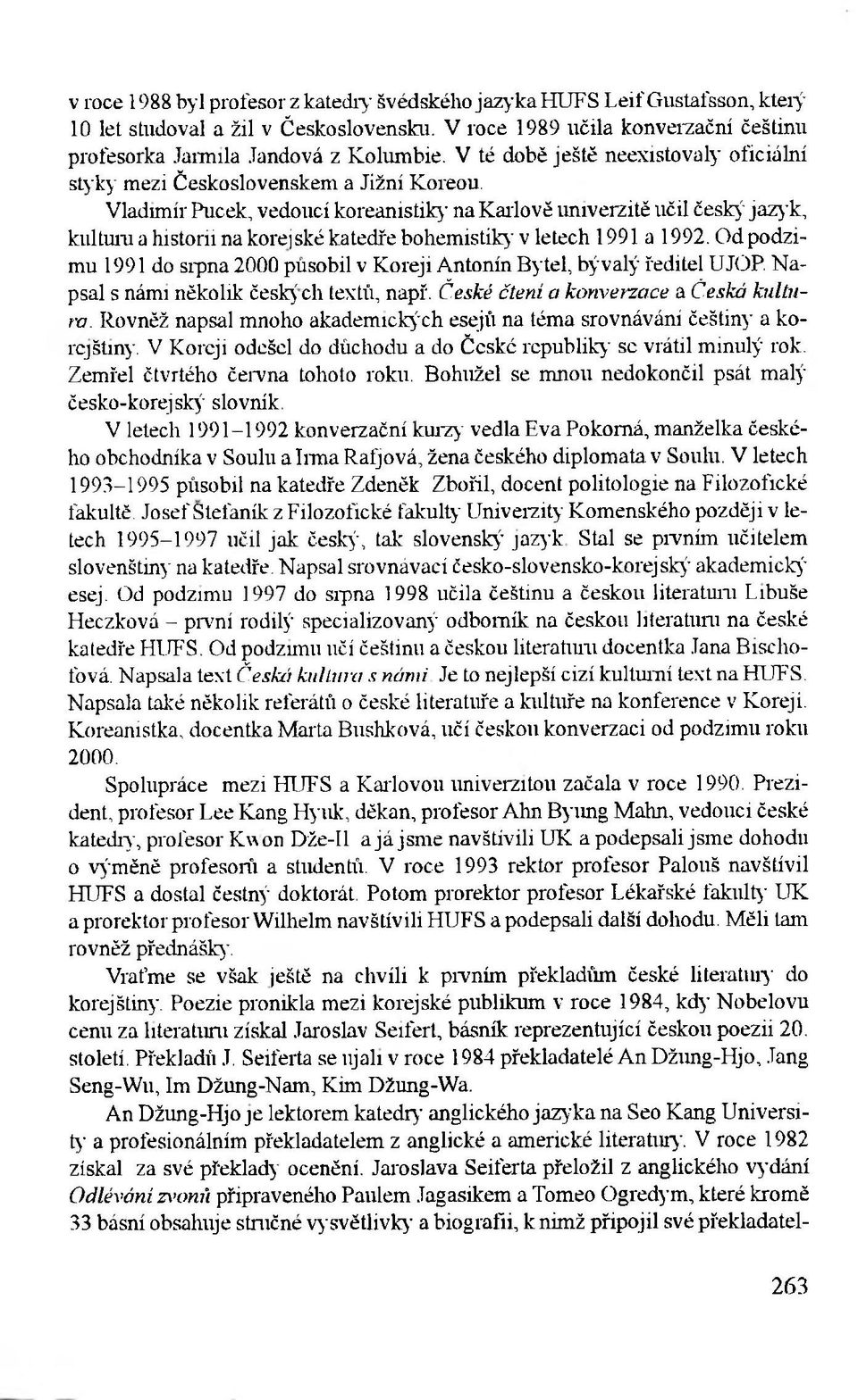 Vladimír Puček, vedoucí koreanistiky na Karlově univerzitě učil český jazyk, kulturu a historii na korejské katedře bohemistiky v letech 1991 a 1992.