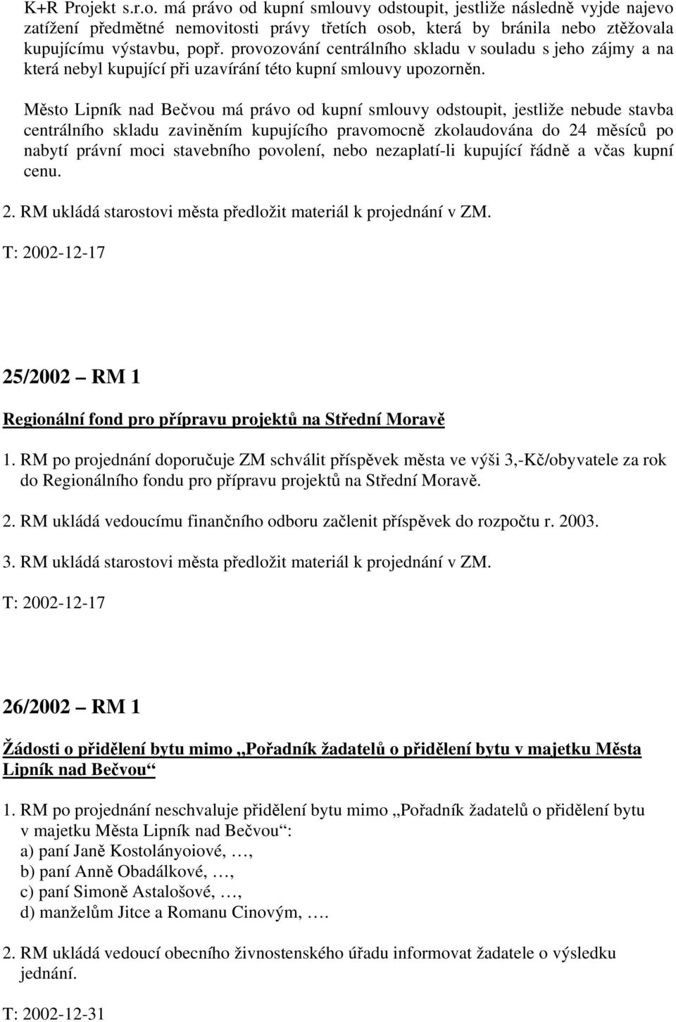 Město Lipník nad Bečvou má právo od kupní smlouvy odstoupit, jestliže nebude stavba centrálního skladu zaviněním kupujícího pravomocně zkolaudována do 24 měsíců po nabytí právní moci stavebního