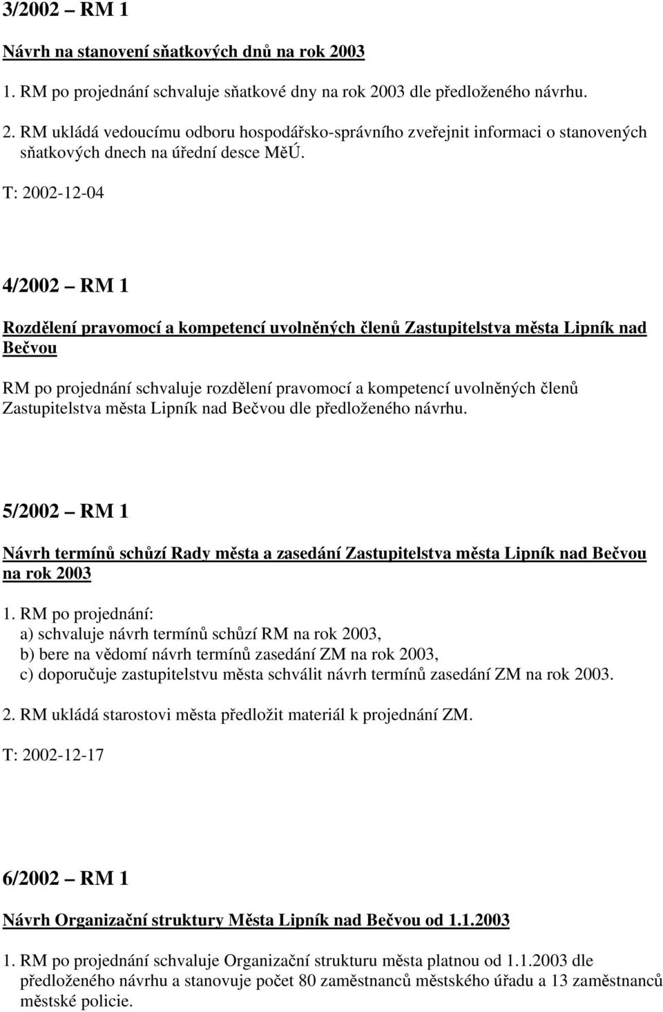 Zastupitelstva města Lipník nad Bečvou dle předloženého návrhu. 5/2002 RM 1 Návrh termínů schůzí Rady města a zasedání Zastupitelstva města Lipník nad Bečvou na rok 2003 1.